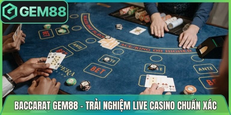 Baccarat Gem88 - Trải Nghiệm Live Casino Chuẩn Xác