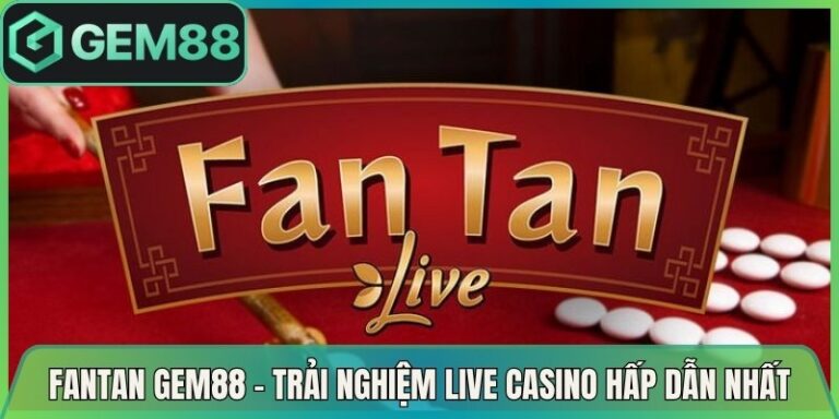 Fantan Gem88 - Trải Nghiệm Live Casino Hấp Dẫn Nhất