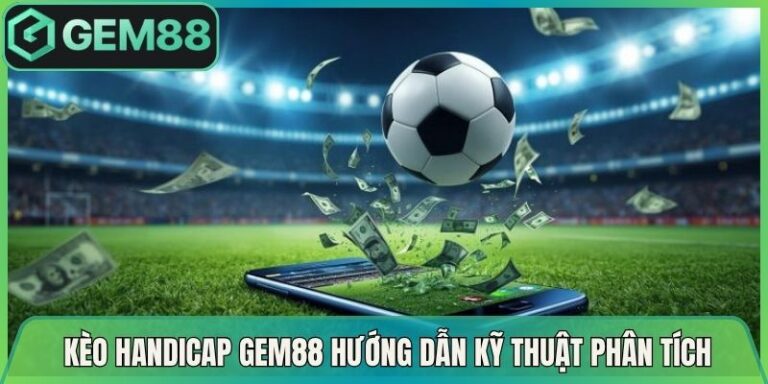  Kèo Handicap Gem88 Hướng Dẫn Chi Tiết Kỹ Thuật Phân Tích 