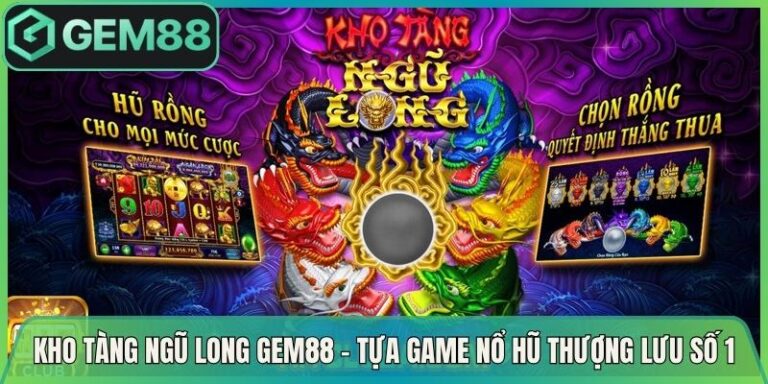 Kho Tàng Ngũ Long Gem88 - Tựa Game Nổ Hũ Thượng Lưu Số 1