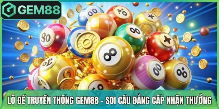 Lô Đề Truyền Thống Gem88 - Soi Cầu Đẳng Cấp Nhận Thưởng