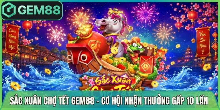 Sắc Xuân Chợ Tết Gem88 -  Cơ Hội Nhận Thưởng Gấp 10 Lần 
